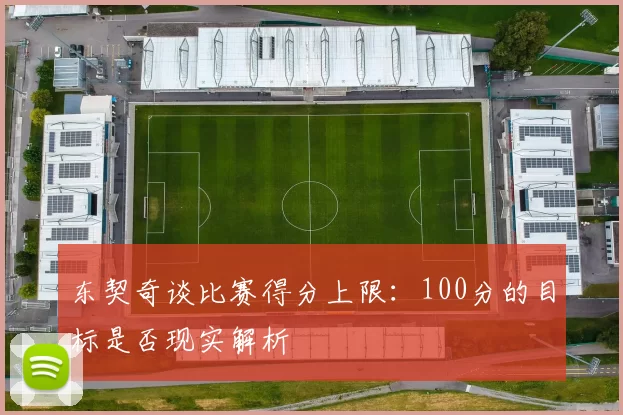 东契奇谈比赛得分上限：100分的目标是否现实解析