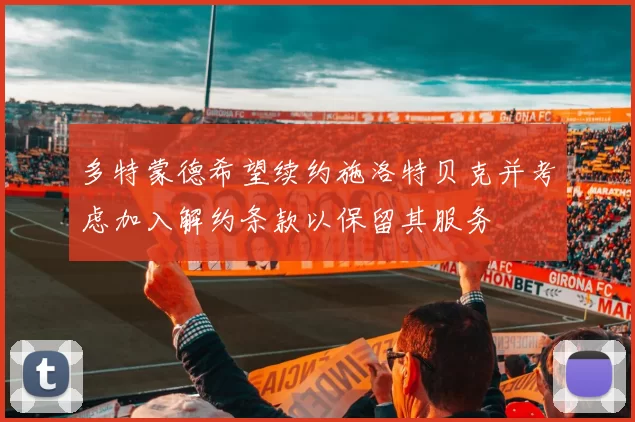 多特蒙德希望续约施洛特贝克并考虑加入解约条款以保留其服务