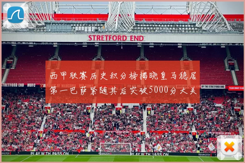 西甲联赛历史积分榜揭晓皇马稳居第一巴萨紧随其后突破5000分大关
